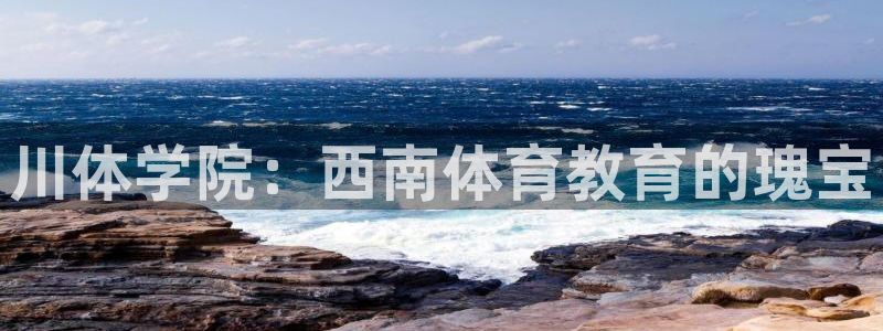 vsport体育官网下载：川体学院：西南体育教育的瑰