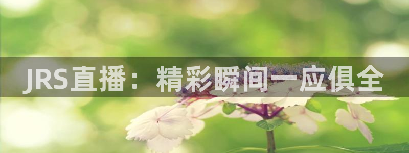 玩球直播官网app：JRS直播：精彩瞬间一应俱全